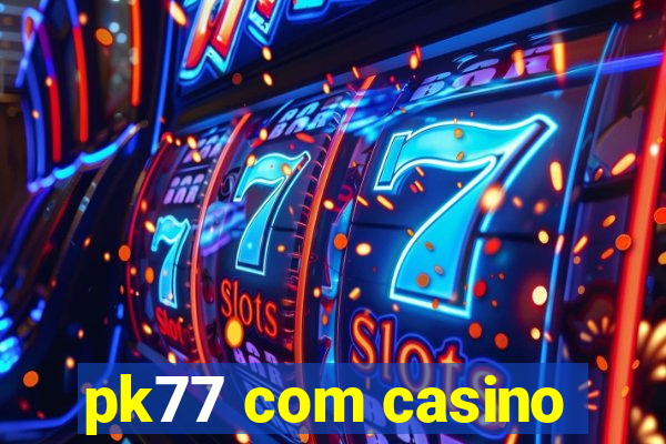 pk77 com casino